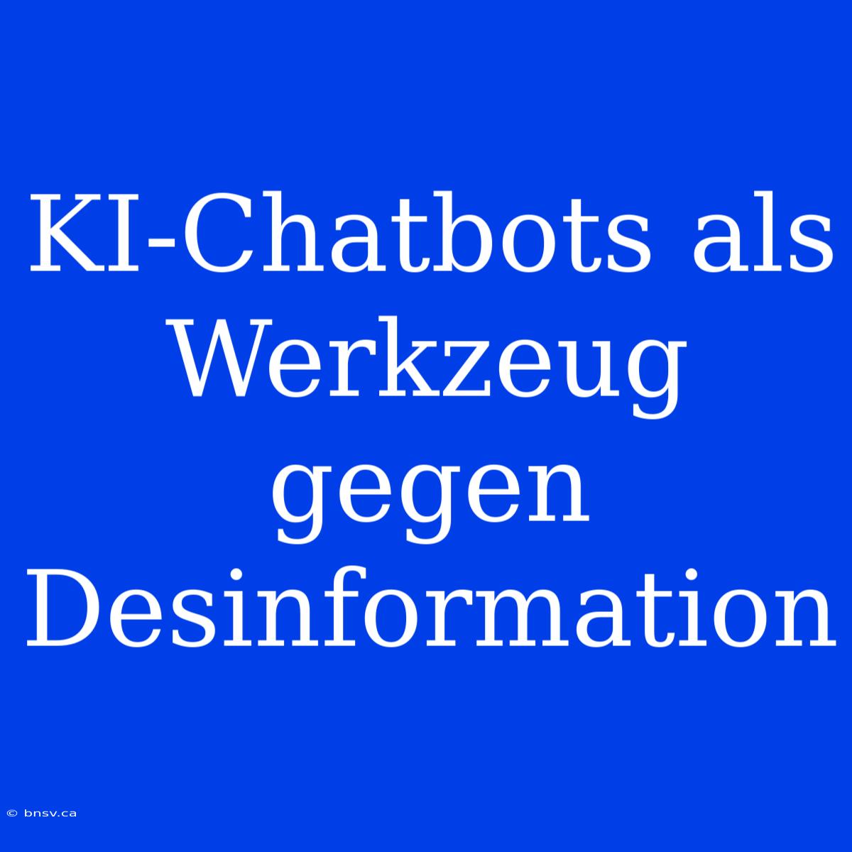 KI-Chatbots Als Werkzeug Gegen Desinformation