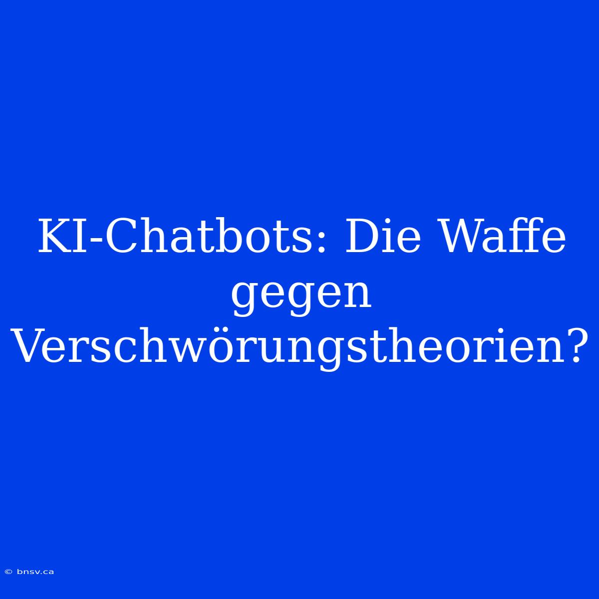 KI-Chatbots: Die Waffe Gegen Verschwörungstheorien?