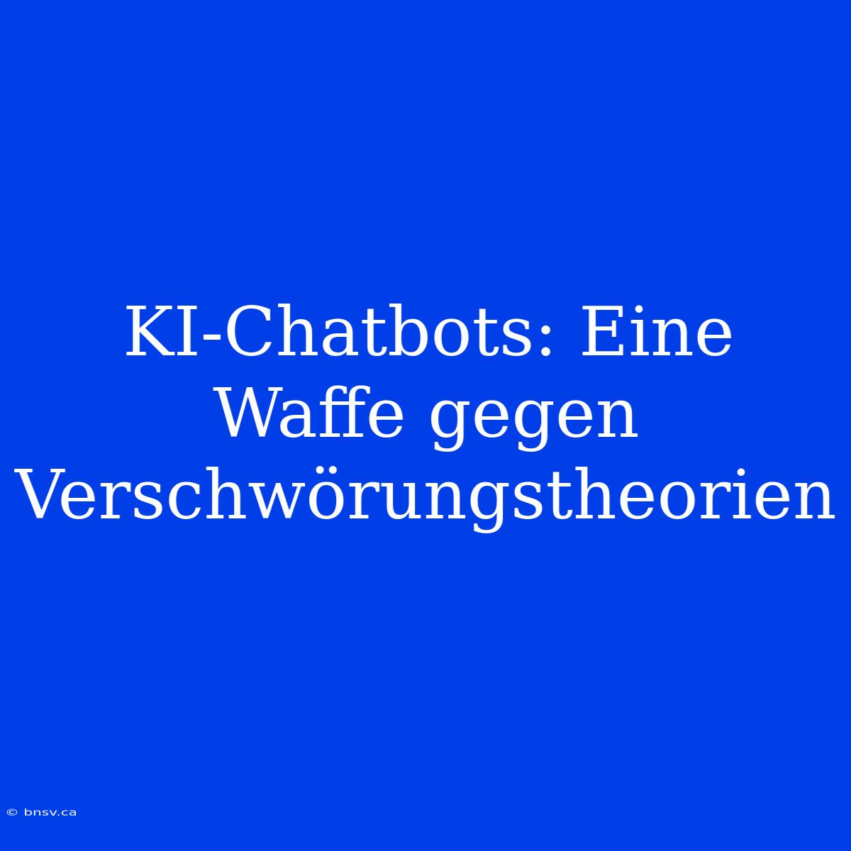 KI-Chatbots: Eine Waffe Gegen Verschwörungstheorien