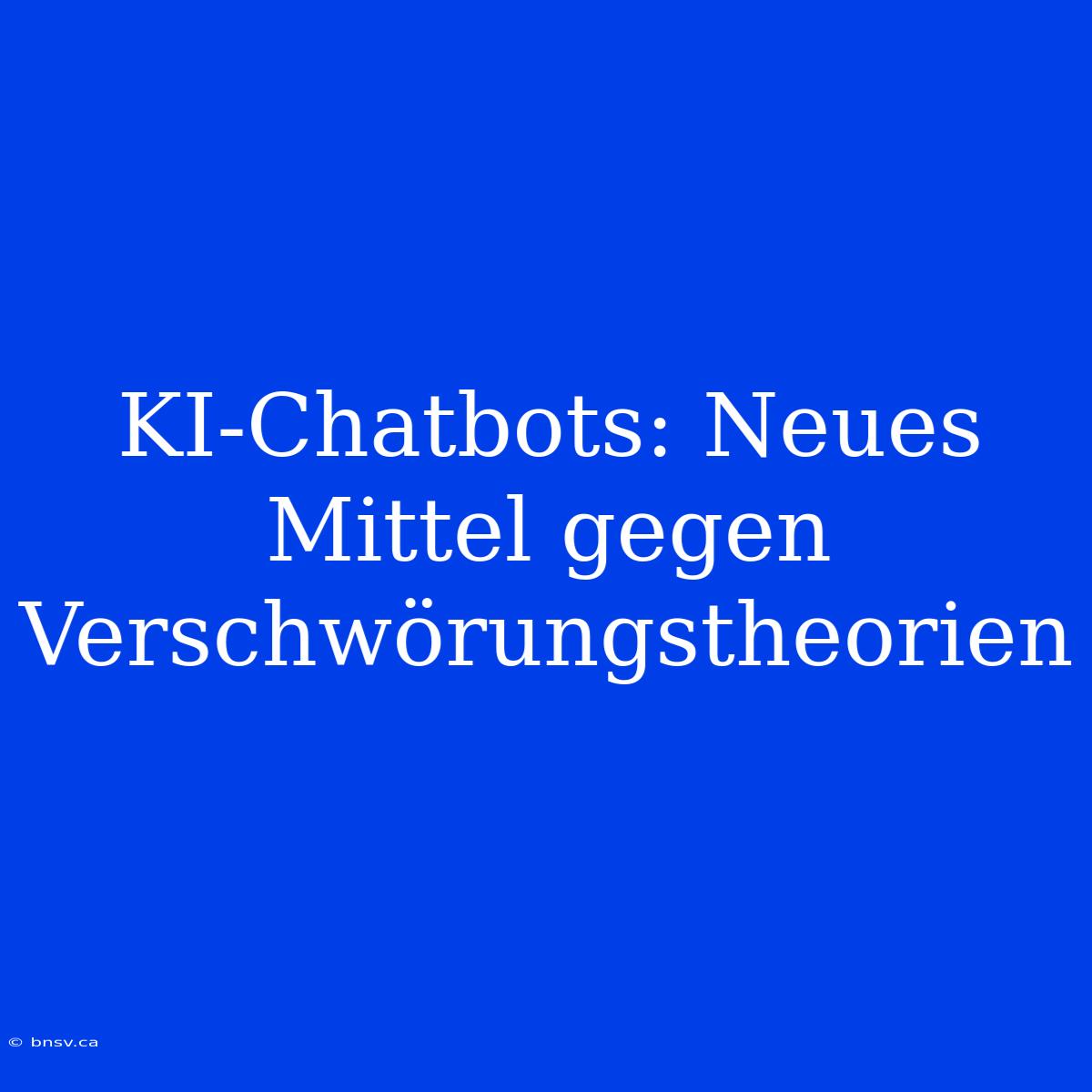 KI-Chatbots: Neues Mittel Gegen Verschwörungstheorien