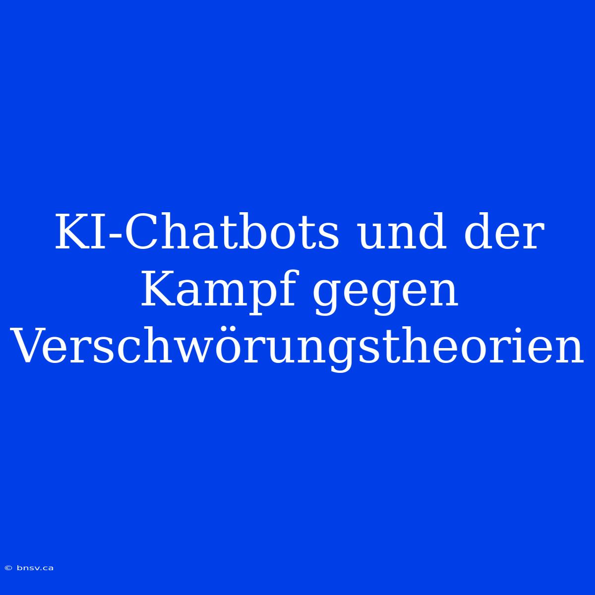 KI-Chatbots Und Der Kampf Gegen Verschwörungstheorien