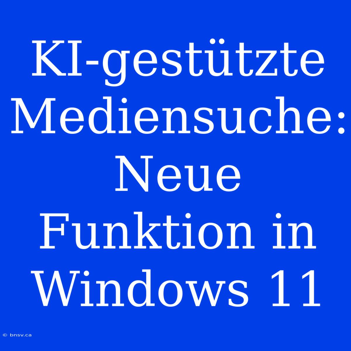 KI-gestützte Mediensuche: Neue Funktion In Windows 11