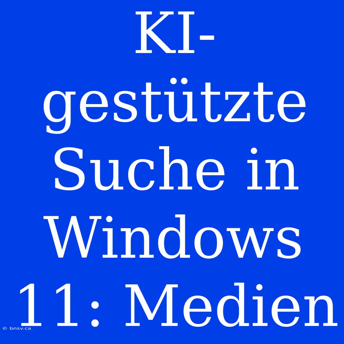 KI-gestützte Suche In Windows 11: Medien