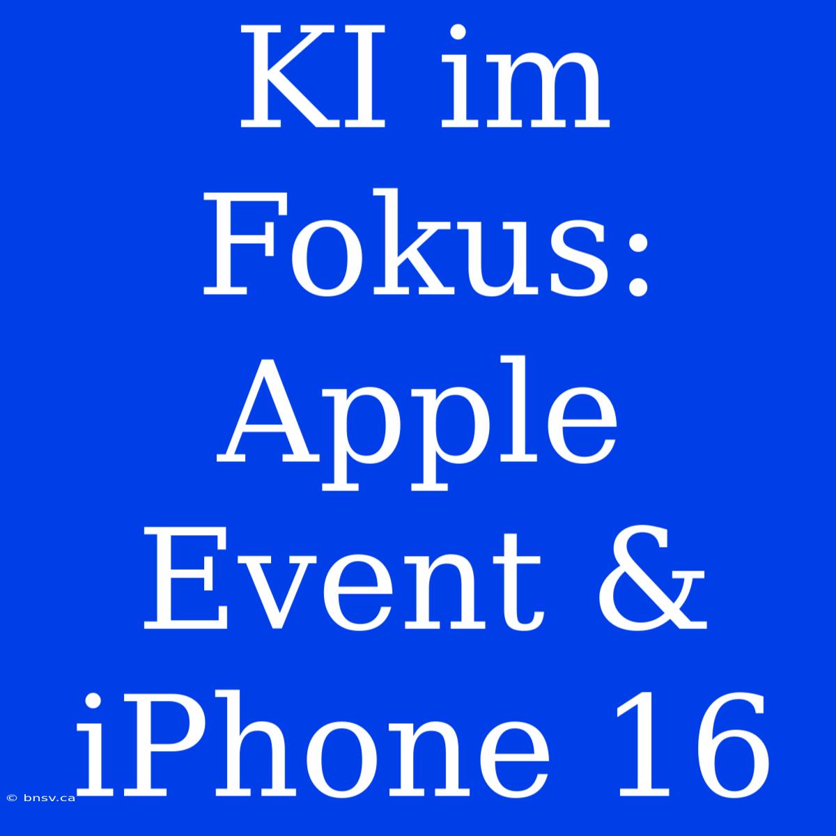 KI Im Fokus: Apple Event & IPhone 16