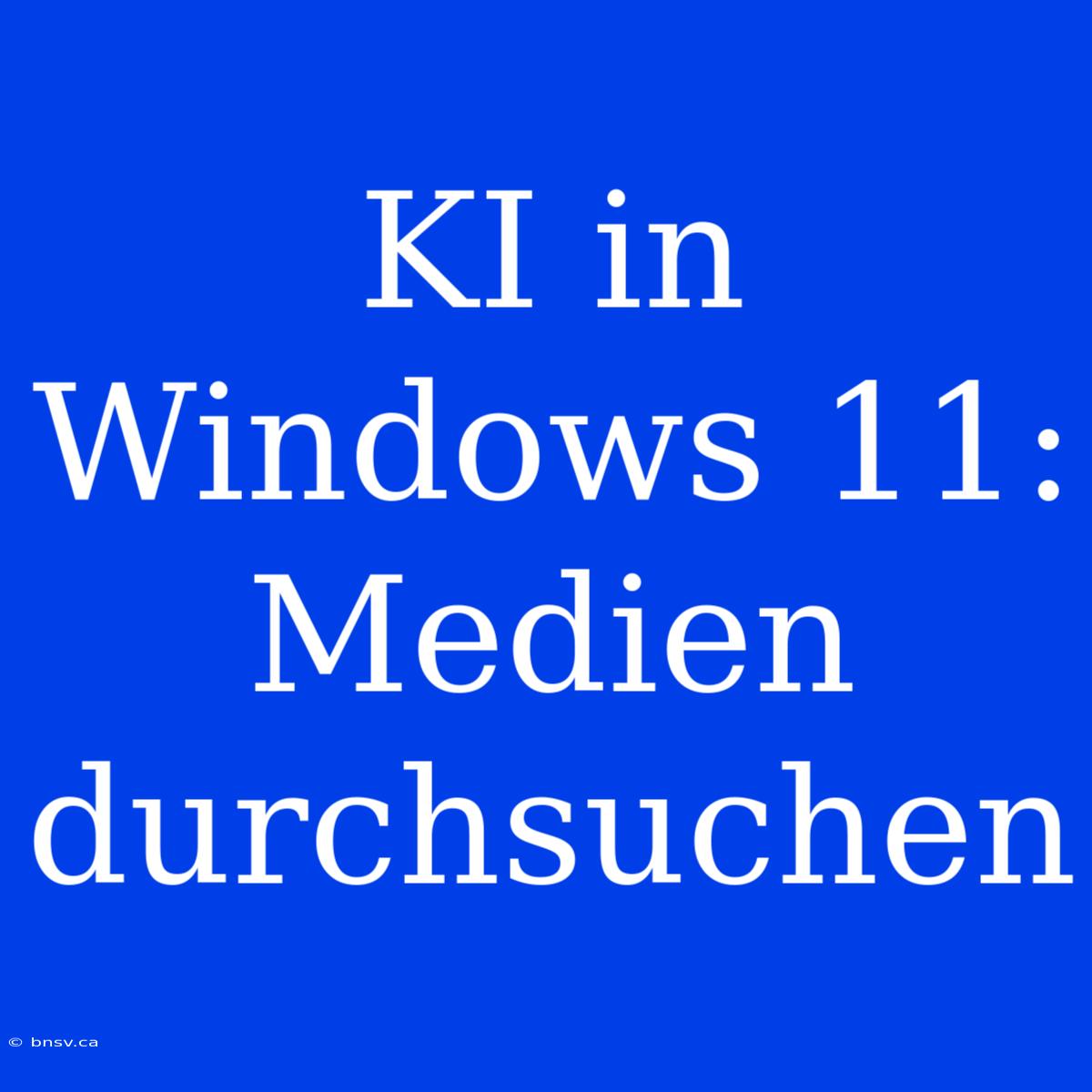 KI In Windows 11: Medien Durchsuchen