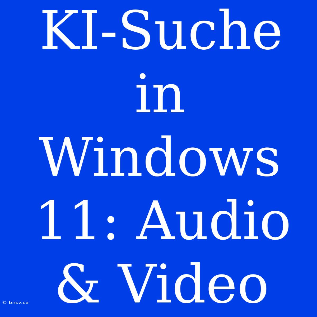 KI-Suche In Windows 11: Audio & Video