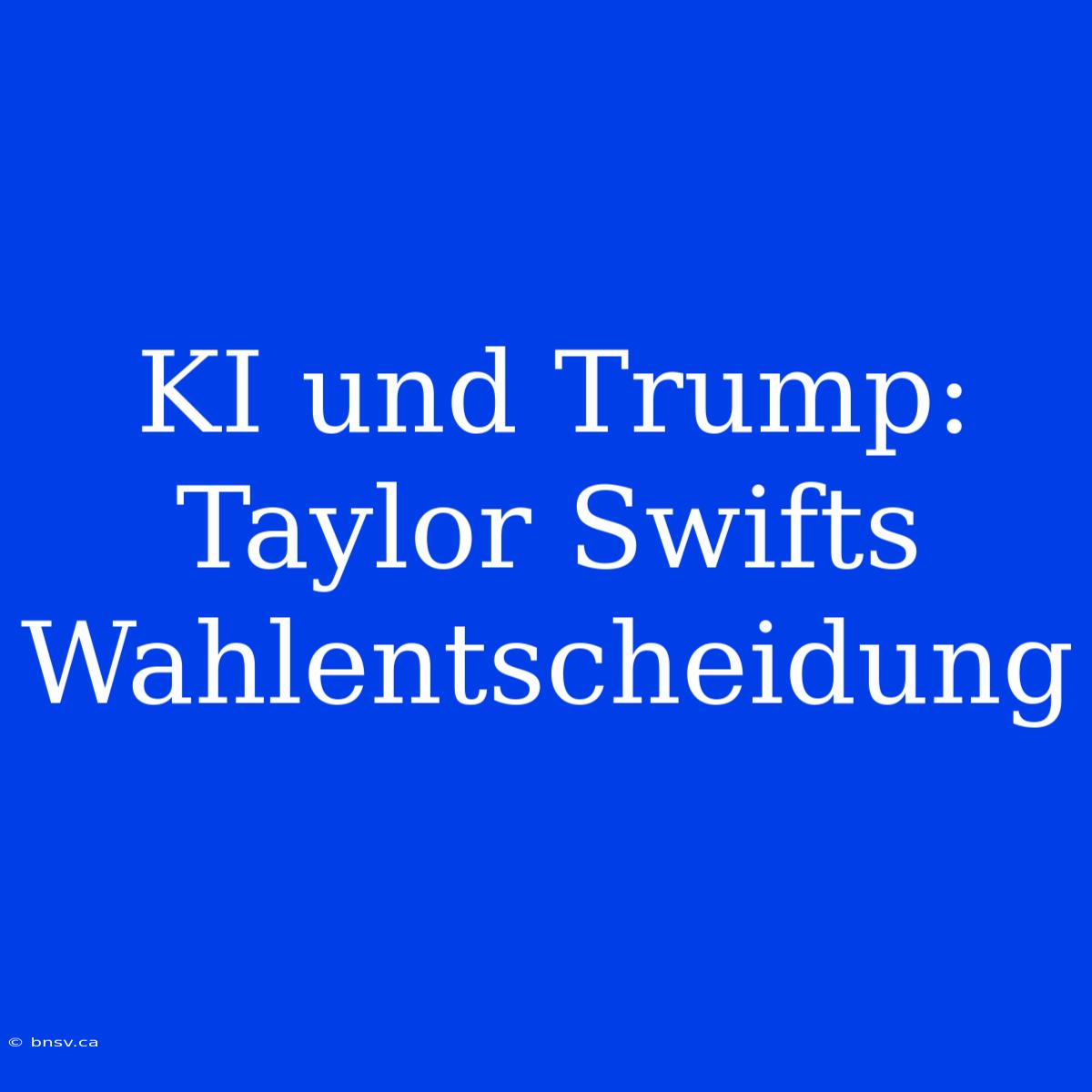 KI Und Trump: Taylor Swifts Wahlentscheidung