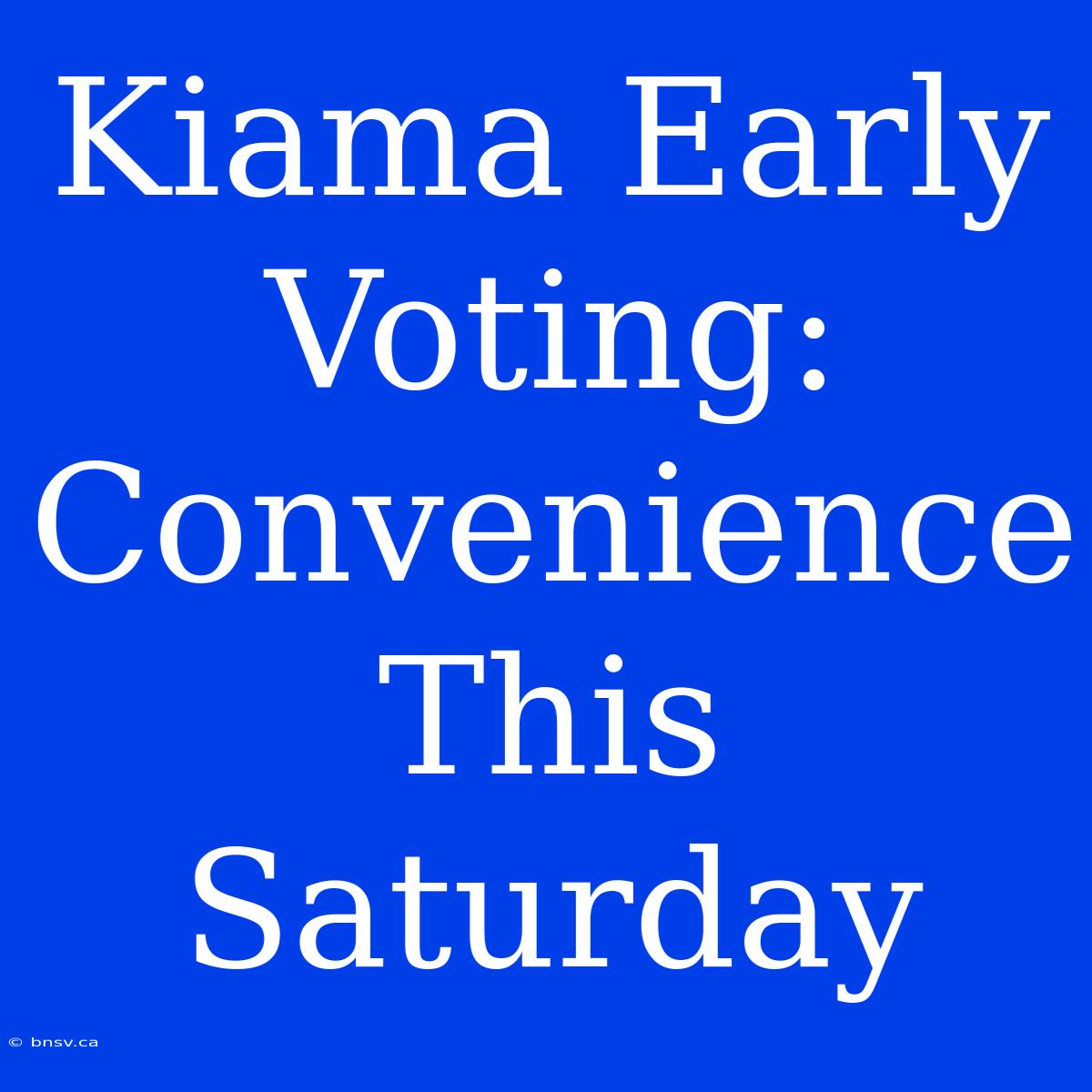 Kiama Early Voting:  Convenience This Saturday