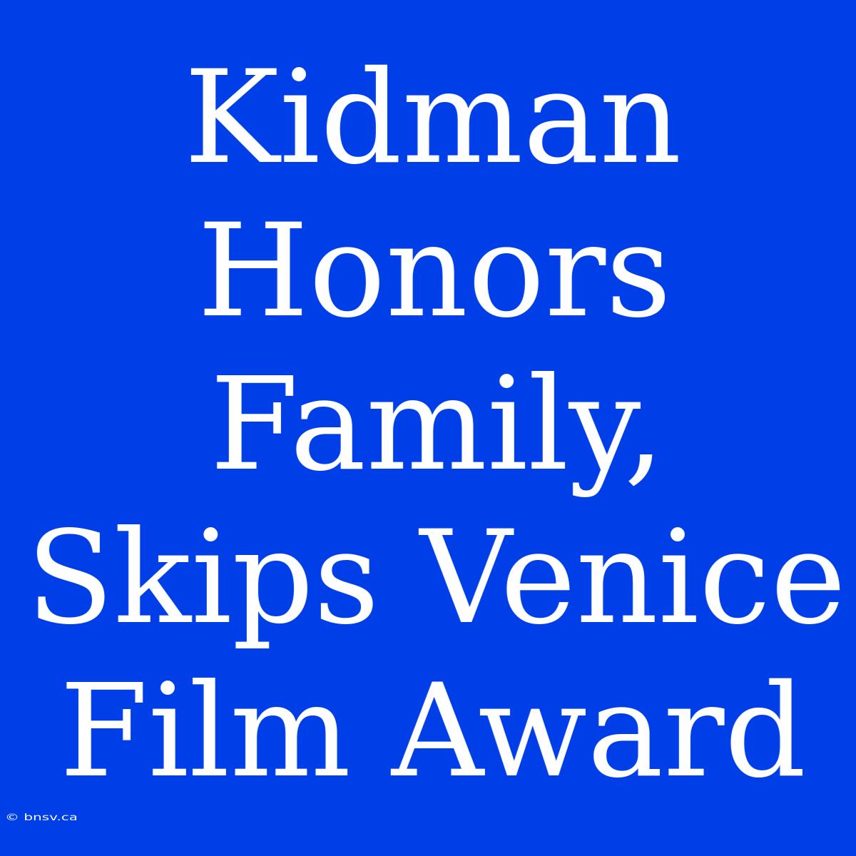 Kidman Honors Family, Skips Venice Film Award