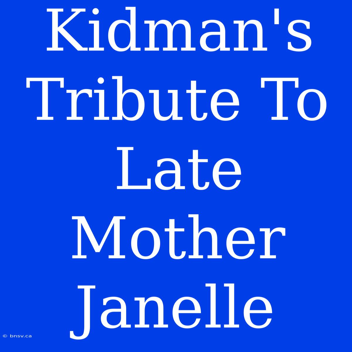 Kidman's Tribute To Late Mother Janelle