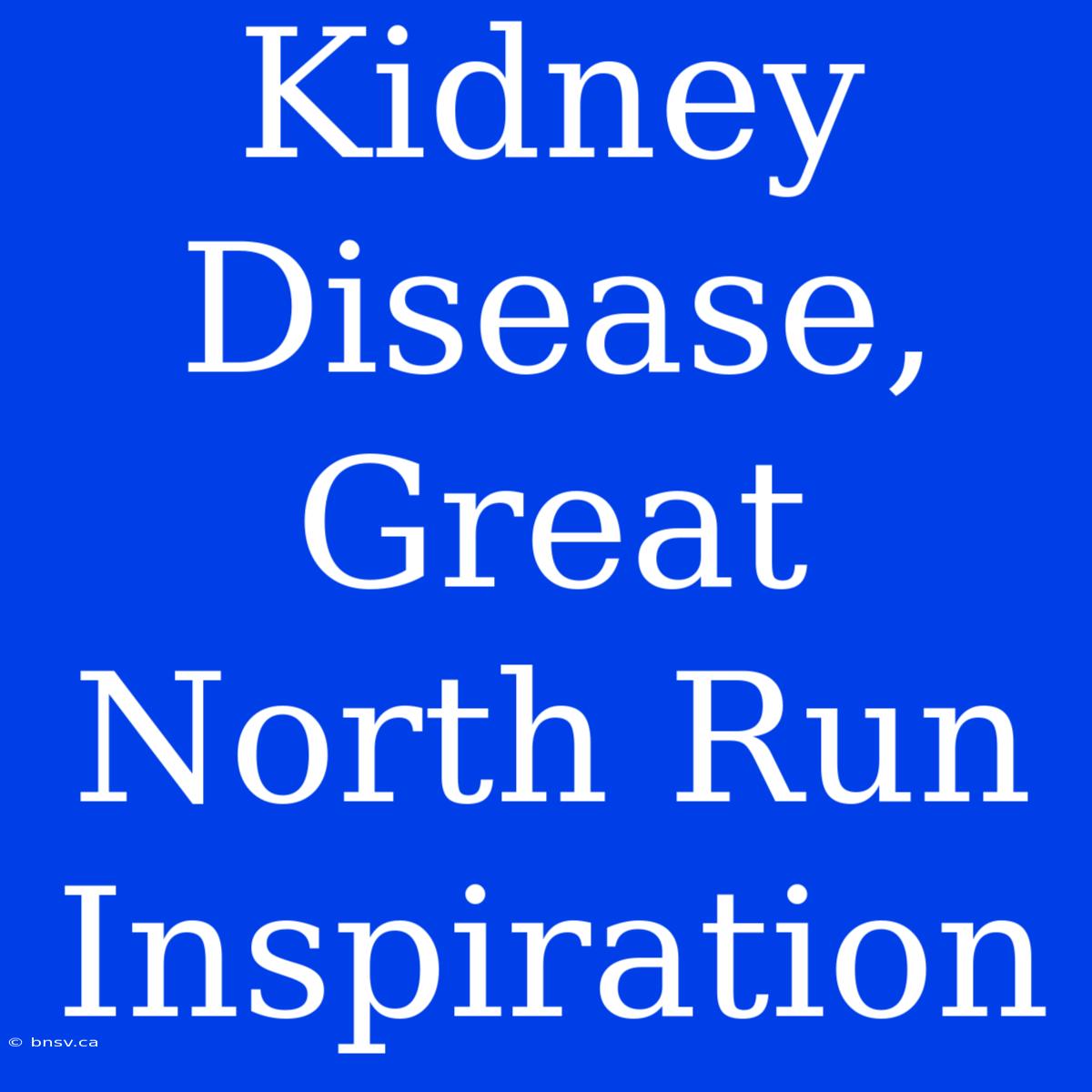 Kidney Disease, Great North Run Inspiration