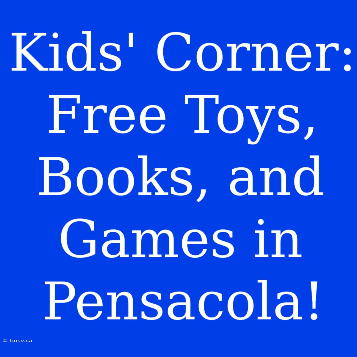 Kids' Corner: Free Toys, Books, And Games In Pensacola!