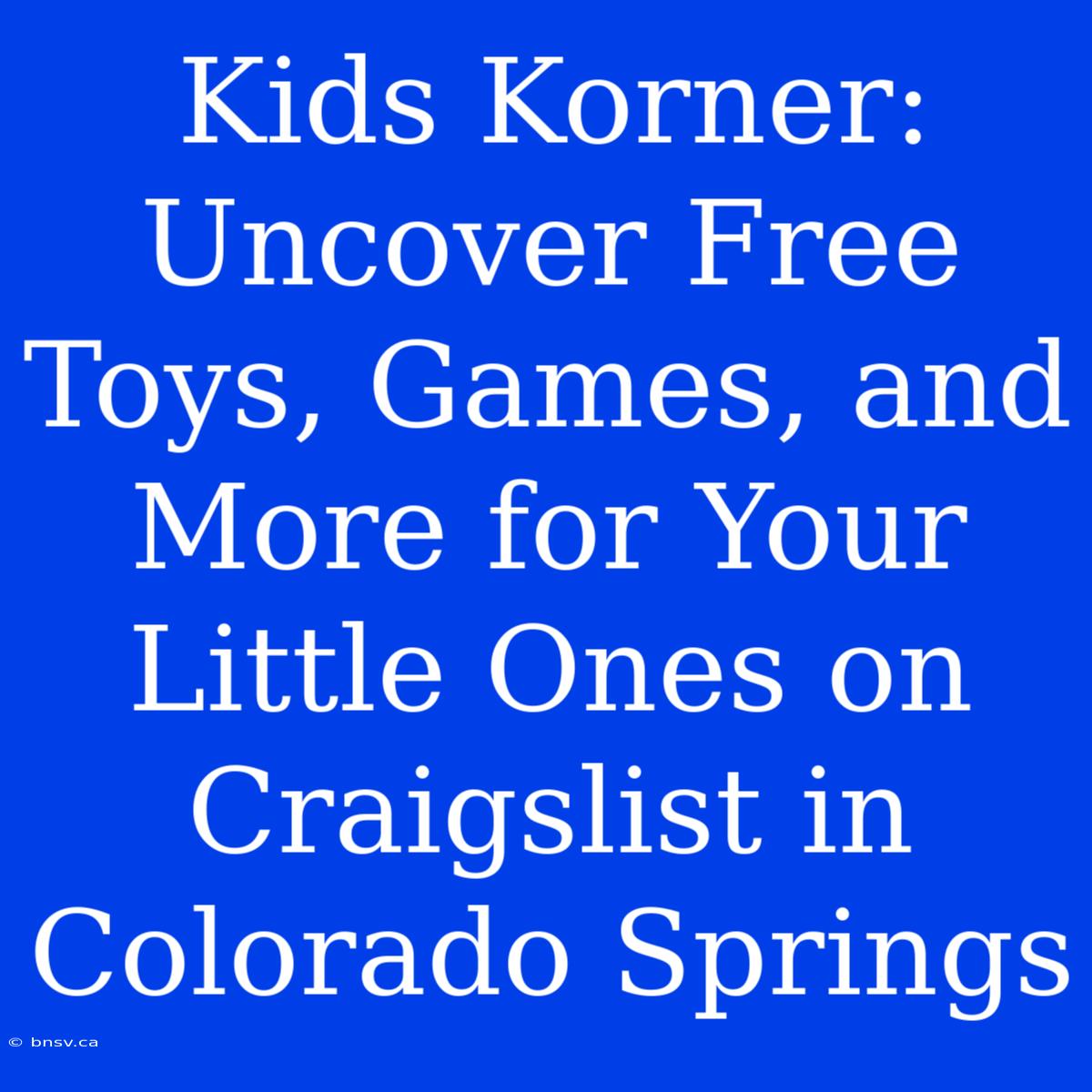 Kids Korner: Uncover Free Toys, Games, And More For Your Little Ones On Craigslist In Colorado Springs