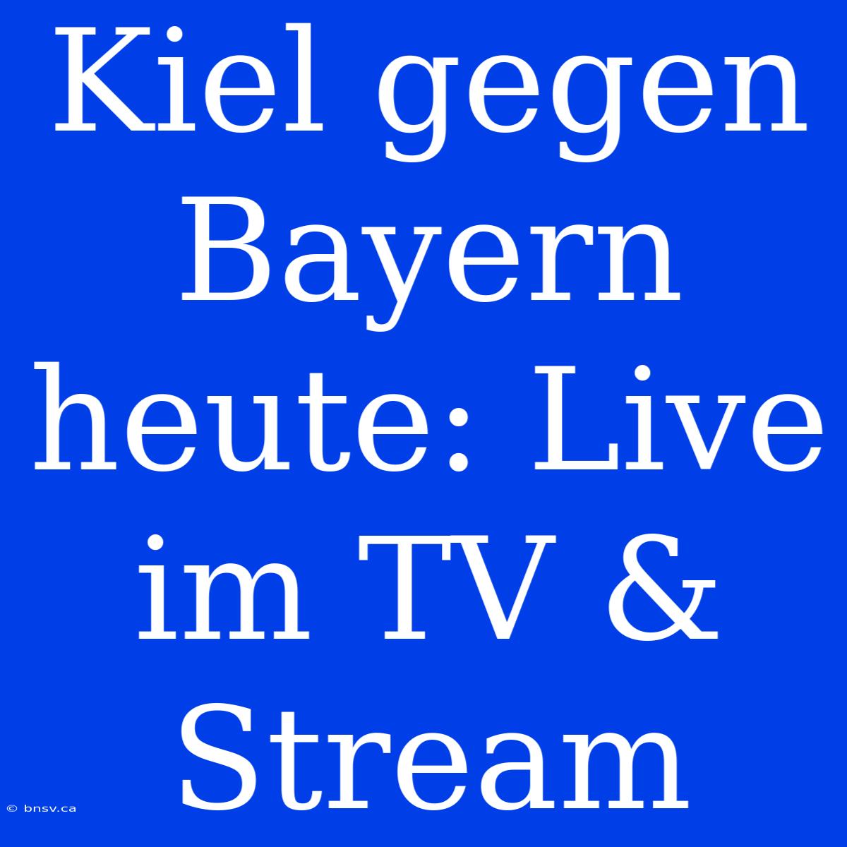 Kiel Gegen Bayern Heute: Live Im TV & Stream