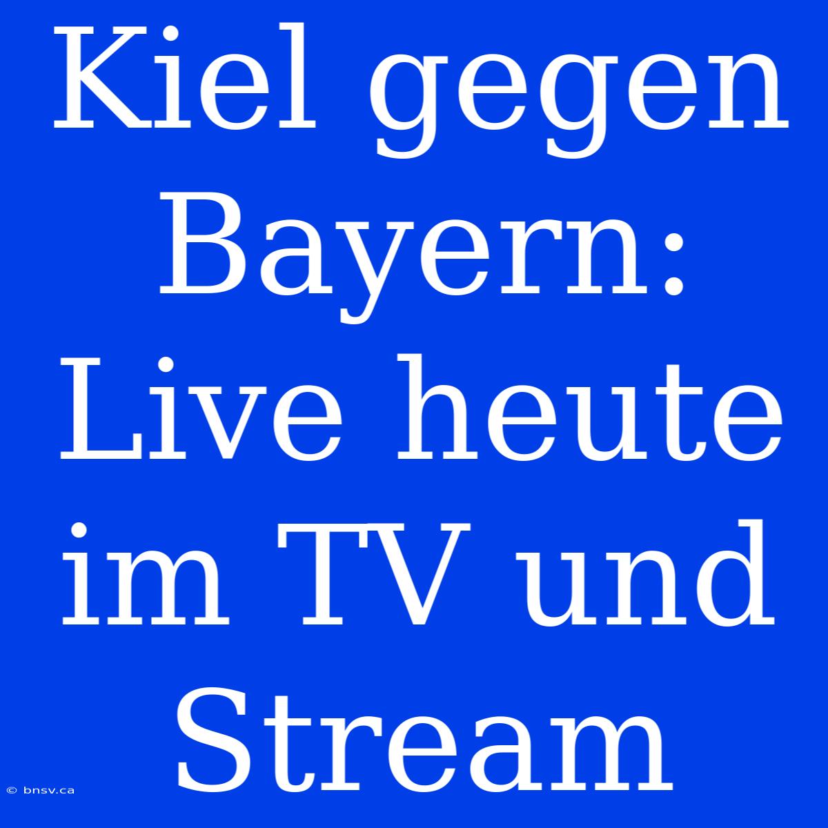 Kiel Gegen Bayern: Live Heute Im TV Und Stream