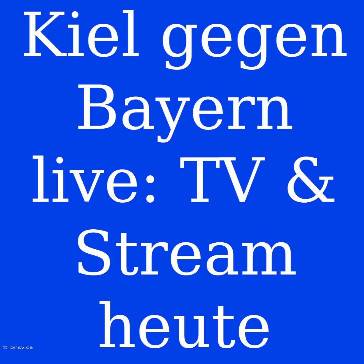 Kiel Gegen Bayern Live: TV & Stream Heute