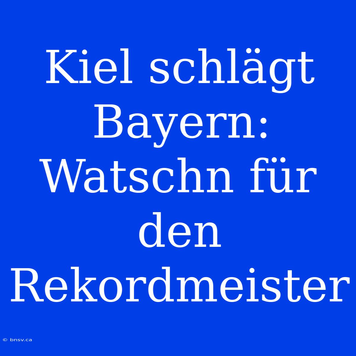 Kiel Schlägt Bayern: Watschn Für Den Rekordmeister