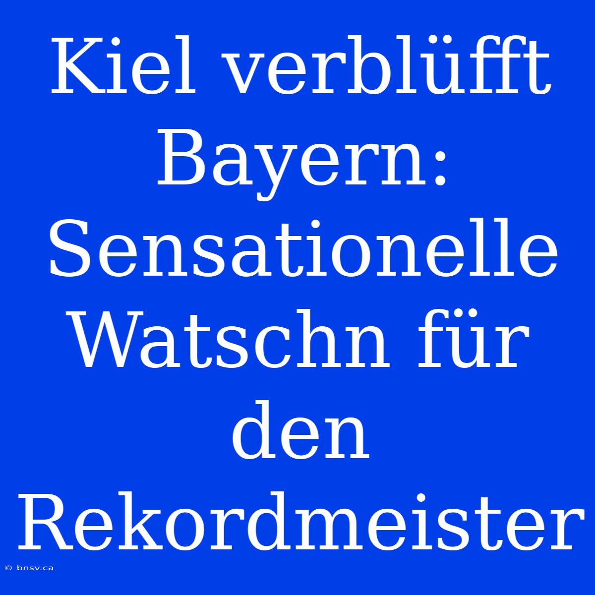 Kiel Verblüfft Bayern: Sensationelle Watschn Für Den Rekordmeister