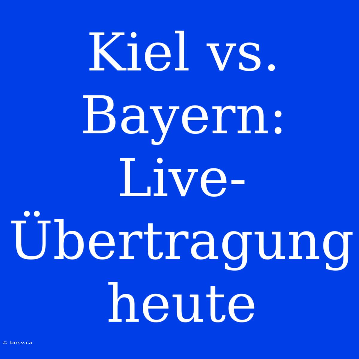 Kiel Vs. Bayern: Live-Übertragung Heute