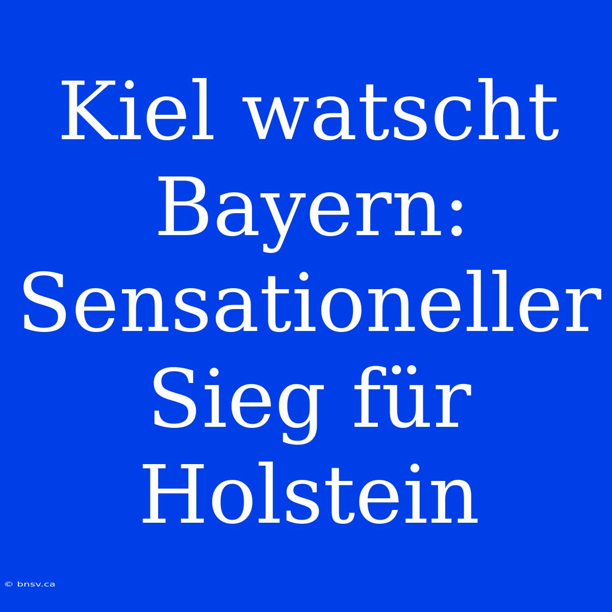 Kiel Watscht Bayern: Sensationeller Sieg Für Holstein