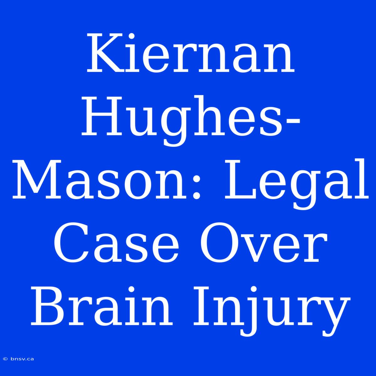 Kiernan Hughes-Mason: Legal Case Over Brain Injury