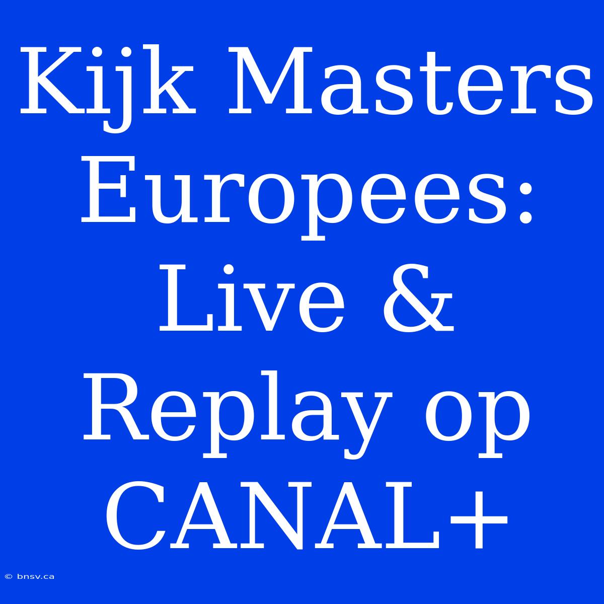 Kijk Masters Europees: Live & Replay Op CANAL+