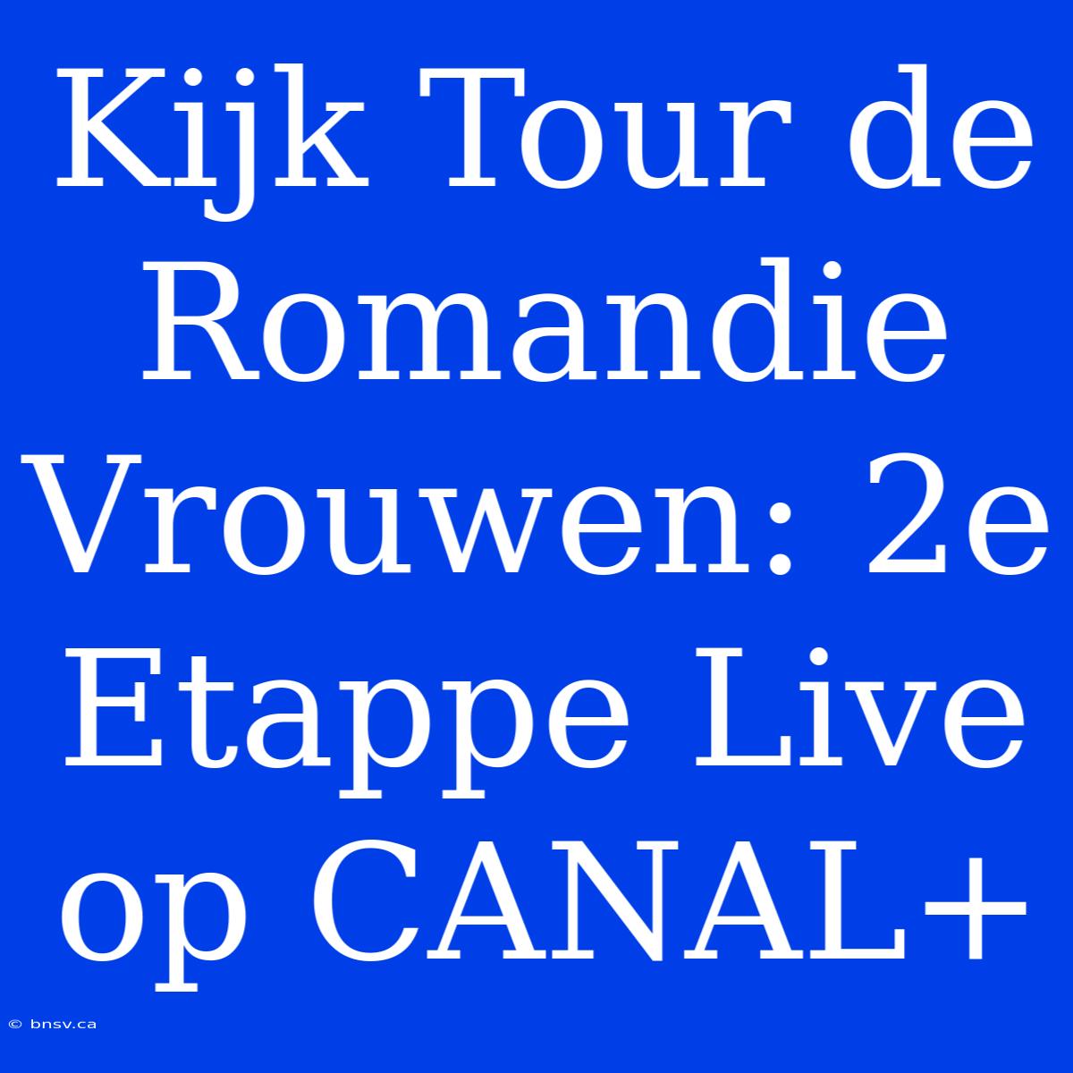 Kijk Tour De Romandie Vrouwen: 2e Etappe Live Op CANAL+