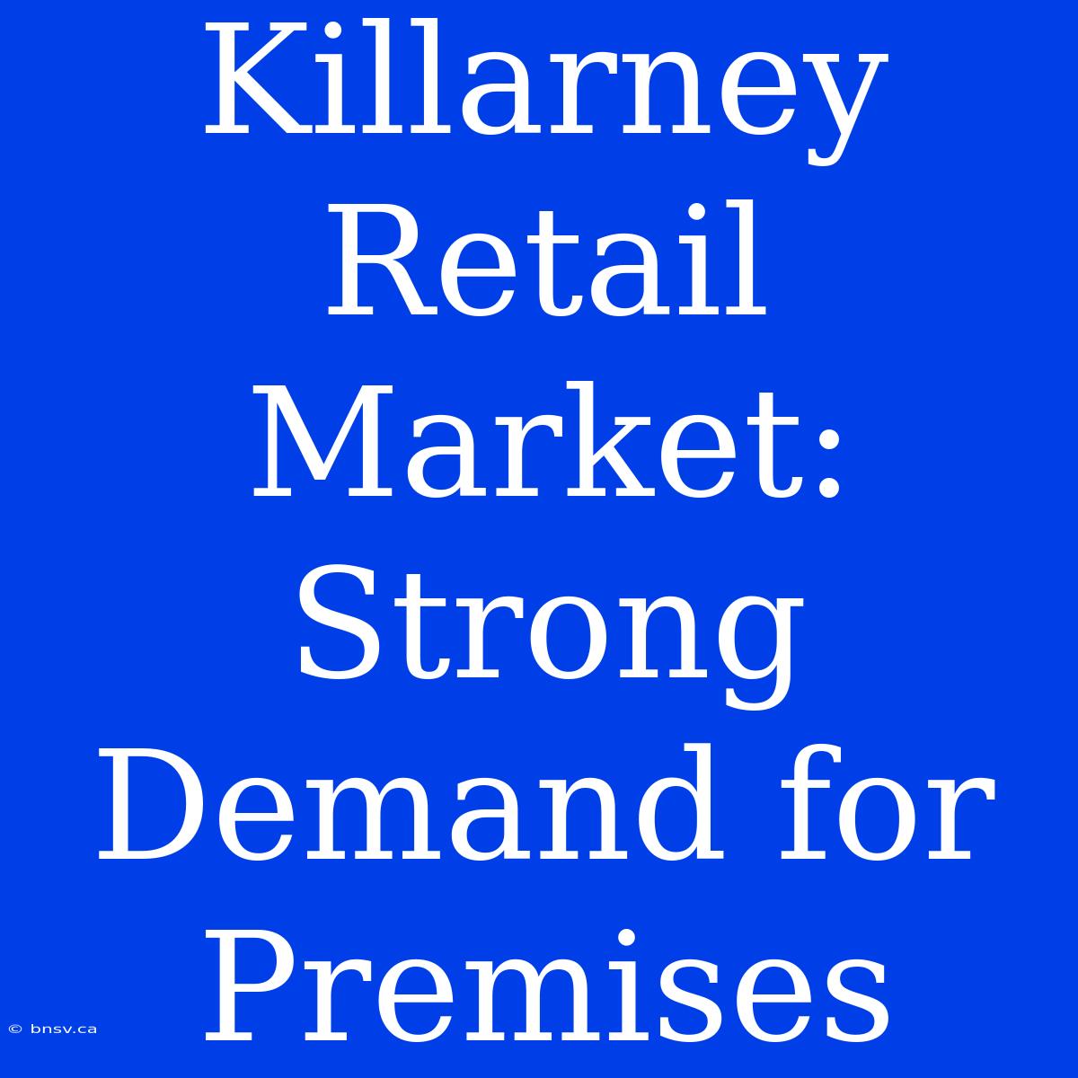 Killarney Retail Market: Strong Demand For Premises