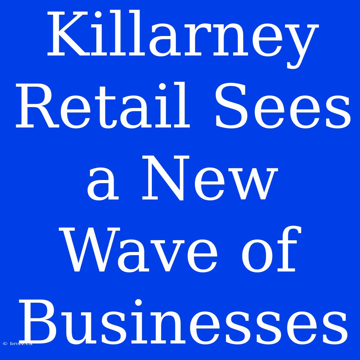 Killarney Retail Sees A New Wave Of Businesses