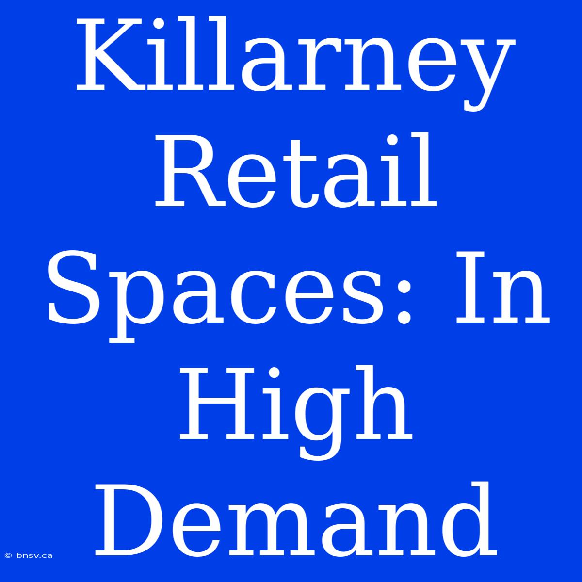 Killarney Retail Spaces: In High Demand