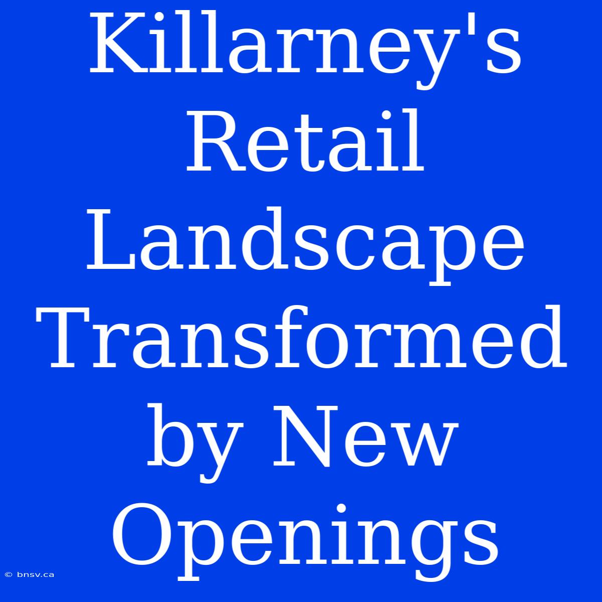 Killarney's Retail Landscape Transformed By New Openings