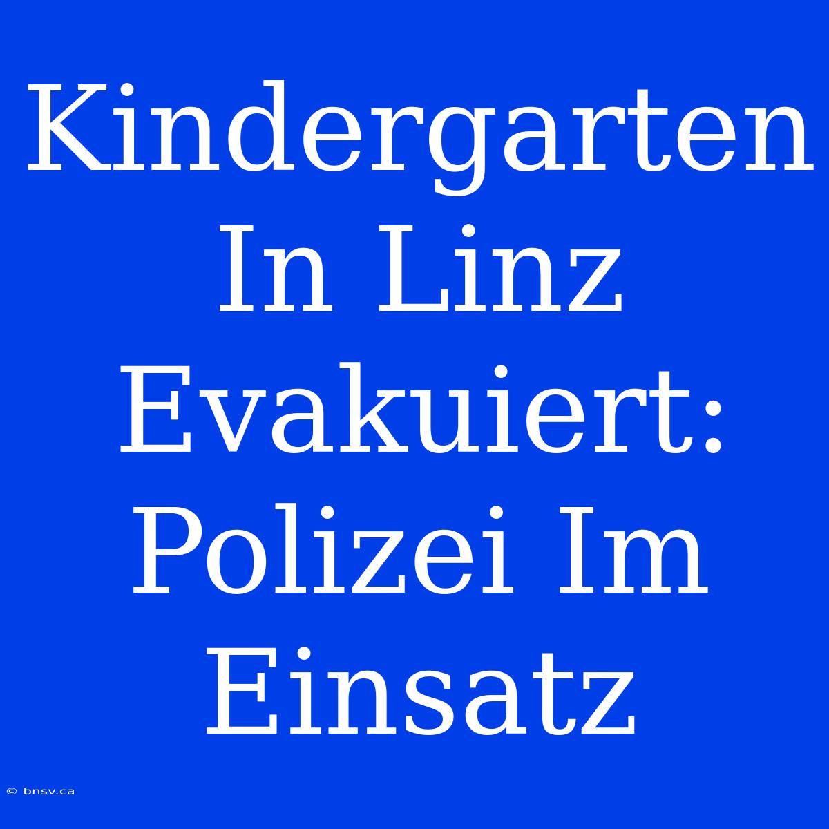 Kindergarten In Linz Evakuiert: Polizei Im Einsatz