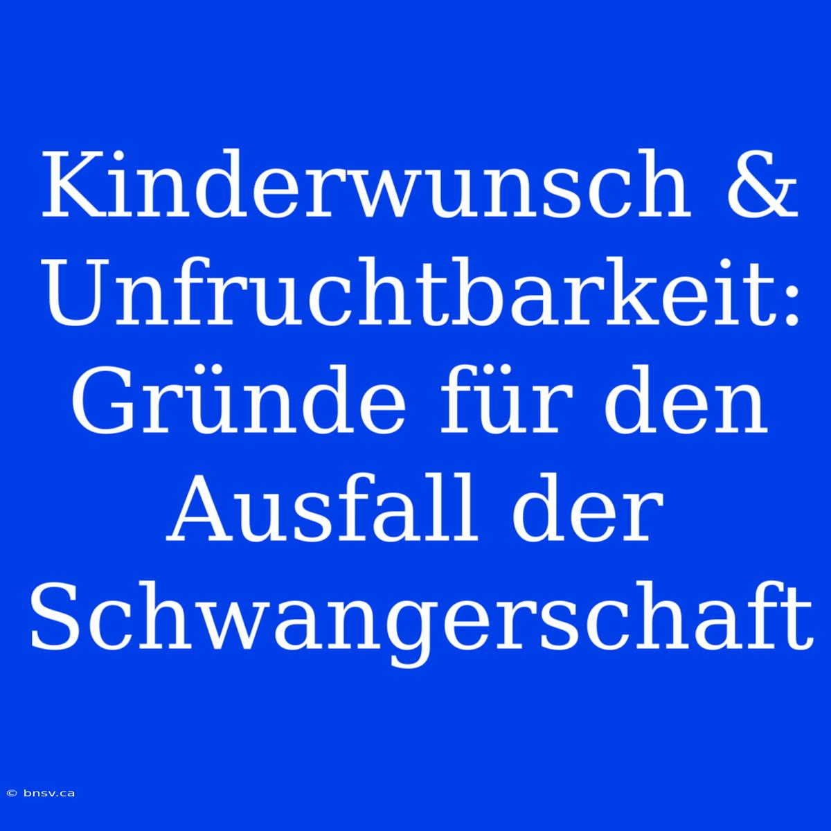 Kinderwunsch & Unfruchtbarkeit: Gründe Für Den Ausfall Der Schwangerschaft