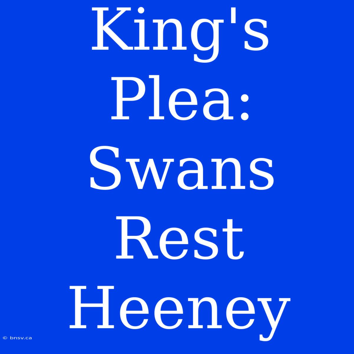 King's Plea: Swans Rest Heeney