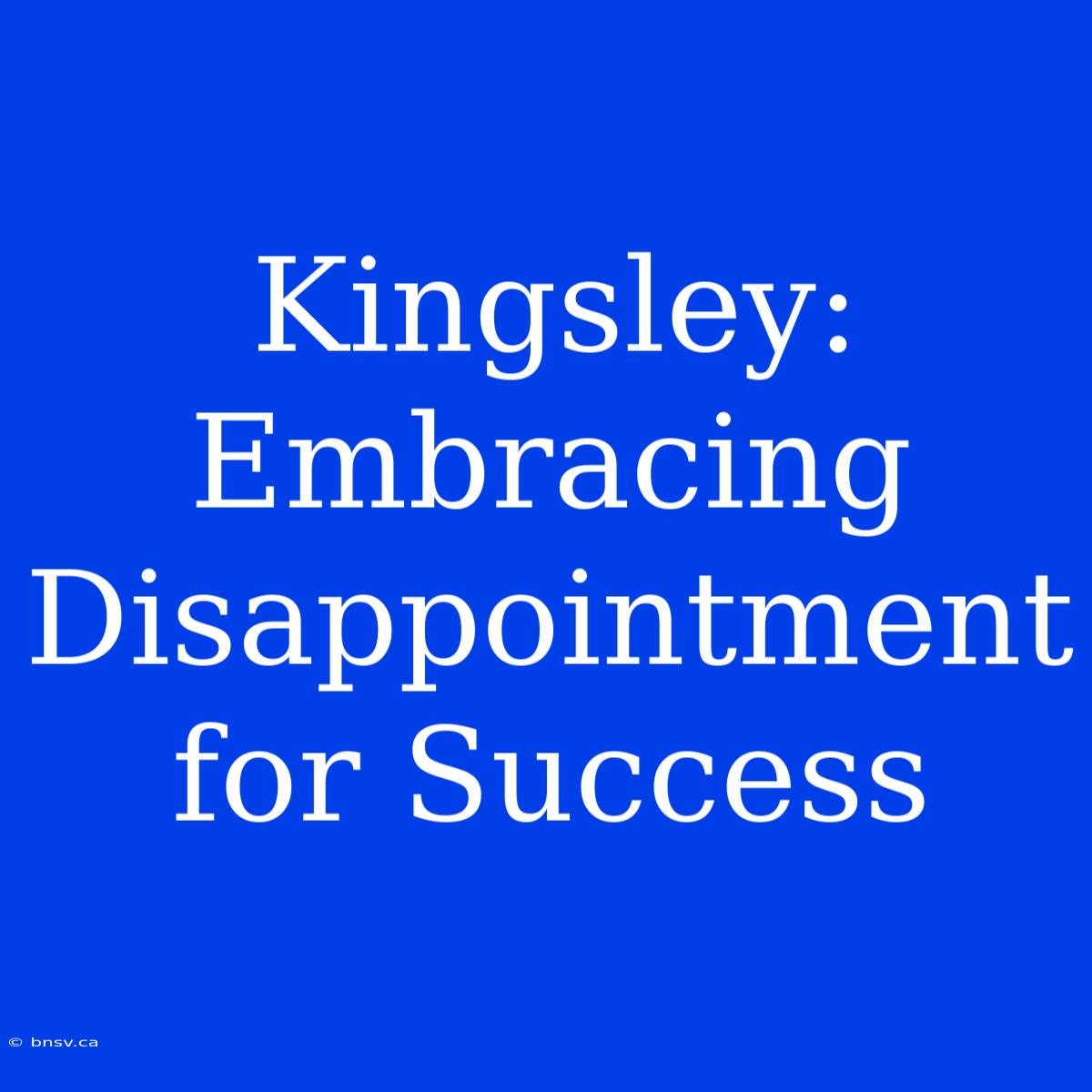 Kingsley: Embracing Disappointment For Success