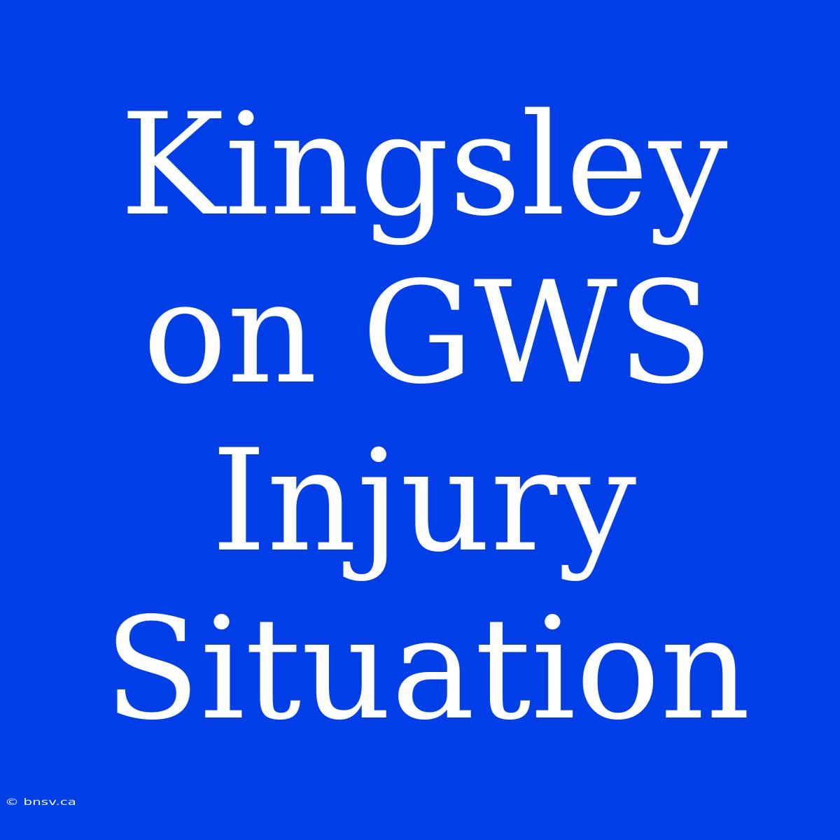 Kingsley On GWS Injury Situation