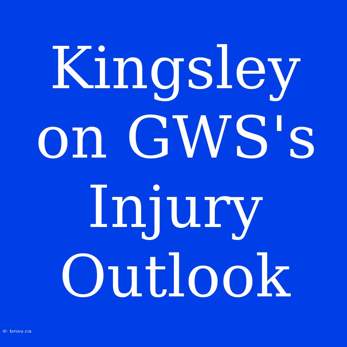 Kingsley On GWS's Injury Outlook