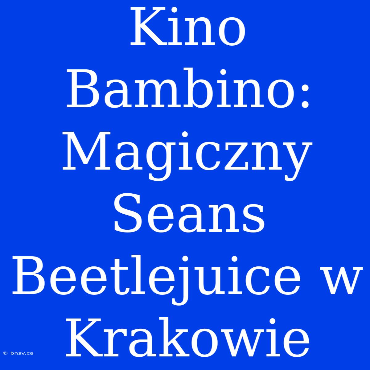 Kino Bambino: Magiczny Seans Beetlejuice W Krakowie