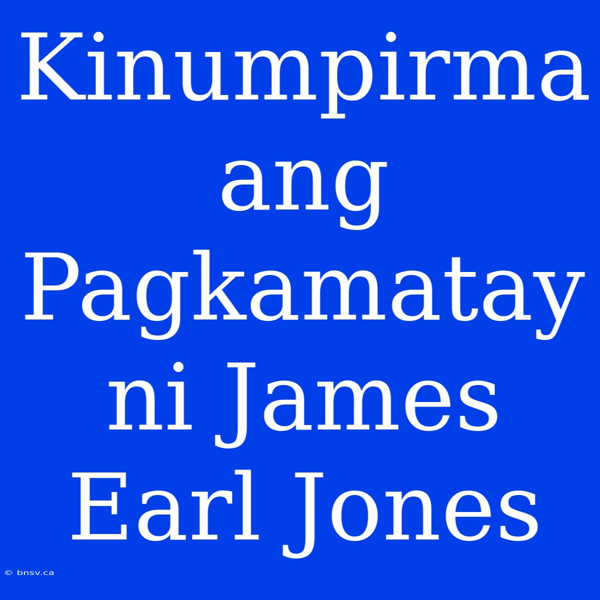 Kinumpirma Ang Pagkamatay Ni James Earl Jones