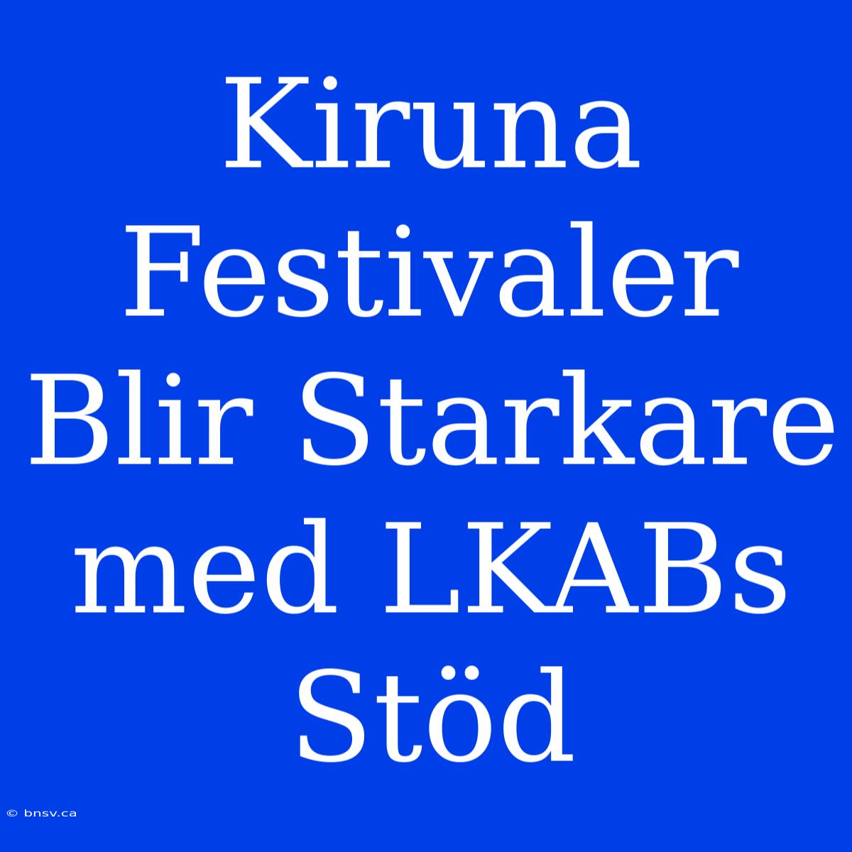 Kiruna Festivaler Blir Starkare Med LKABs Stöd