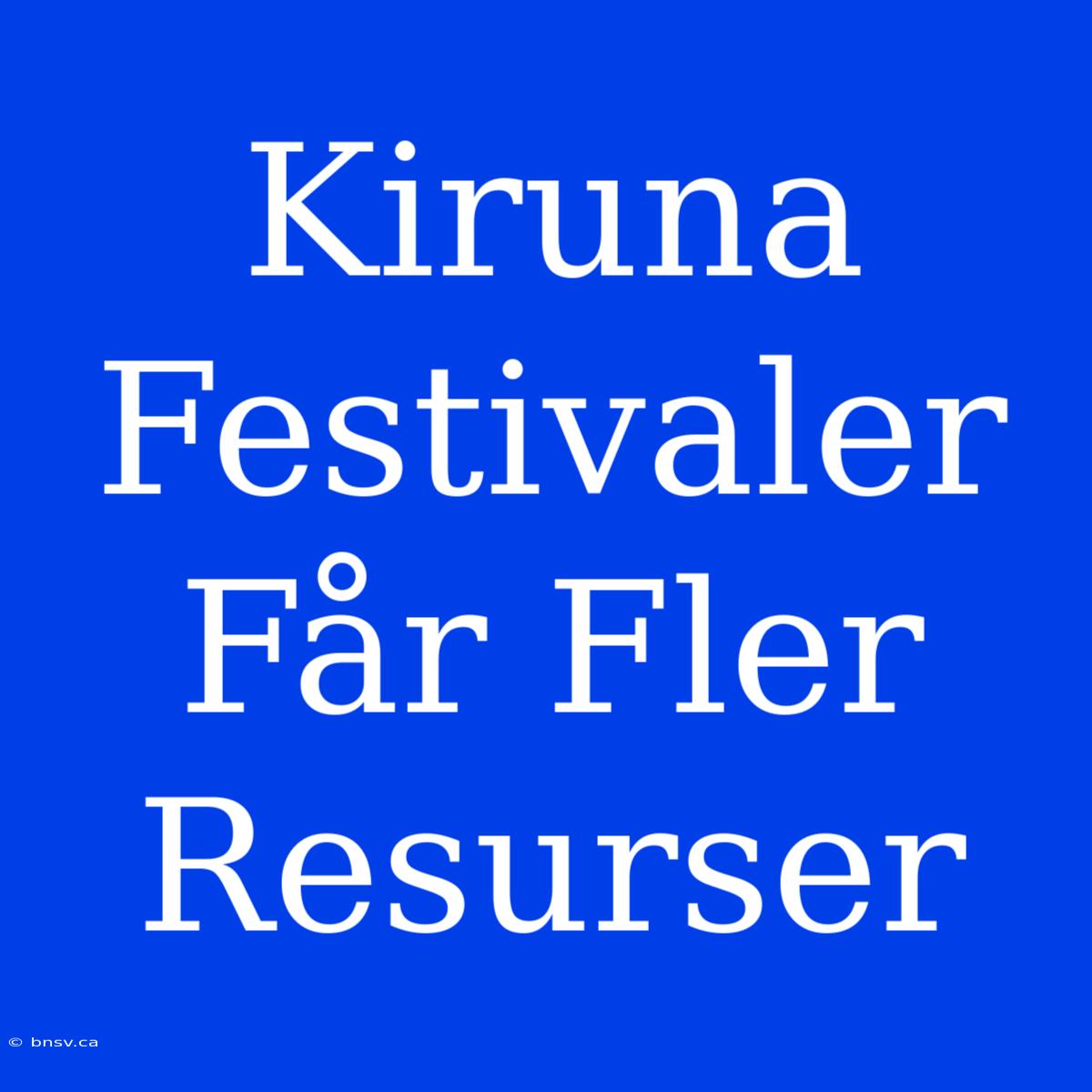 Kiruna Festivaler Får Fler Resurser