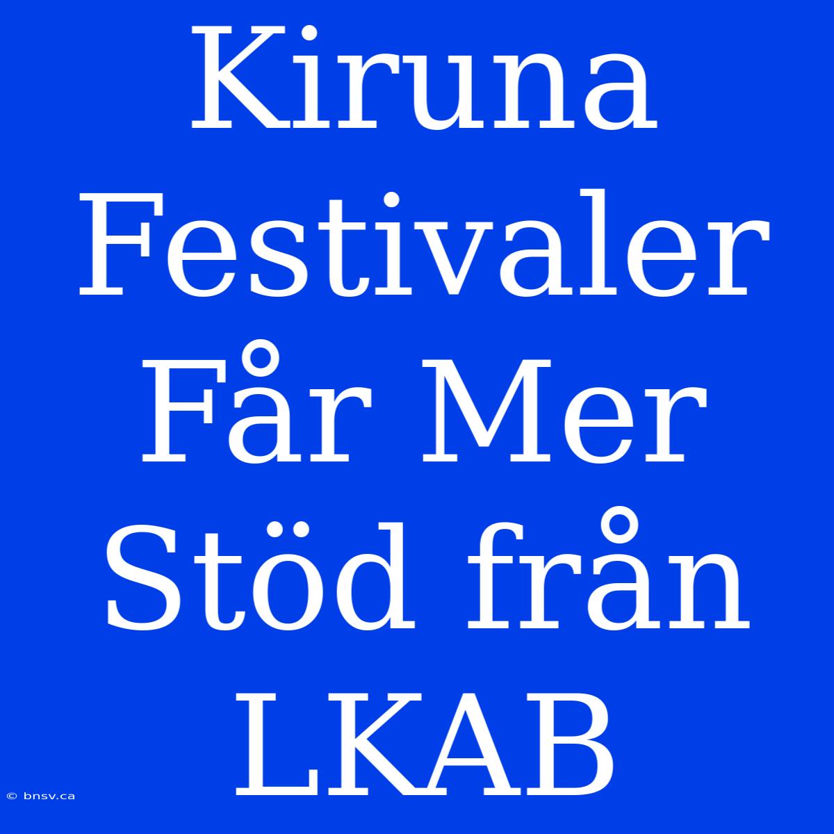 Kiruna Festivaler Får Mer Stöd Från LKAB