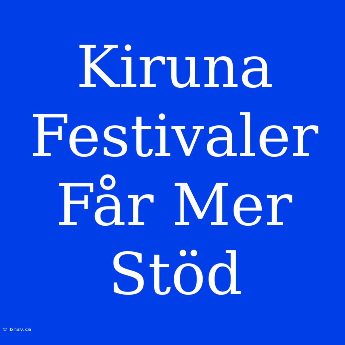 Kiruna Festivaler Får Mer Stöd