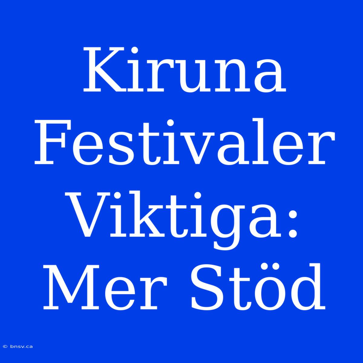 Kiruna Festivaler Viktiga: Mer Stöd