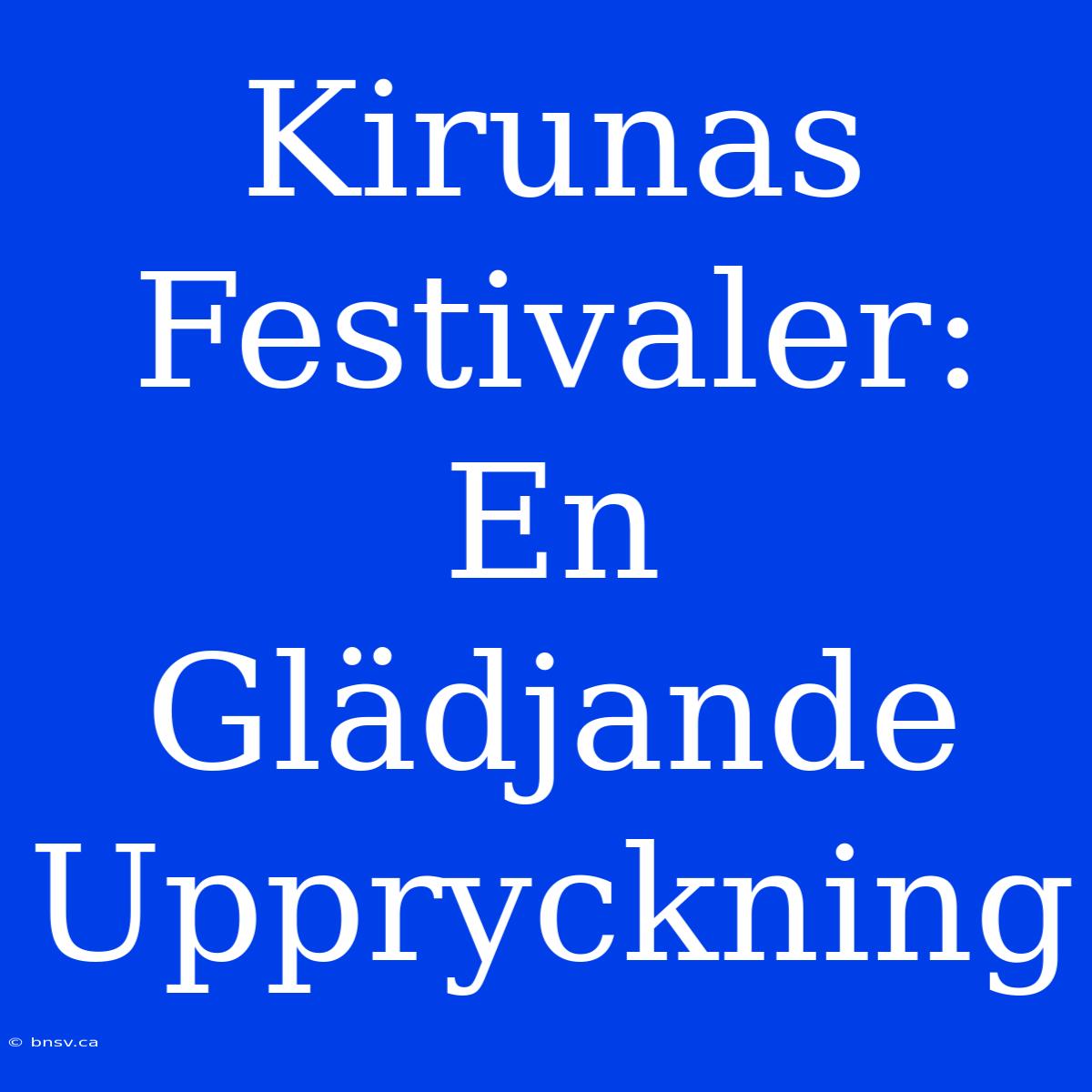 Kirunas Festivaler: En Glädjande Uppryckning