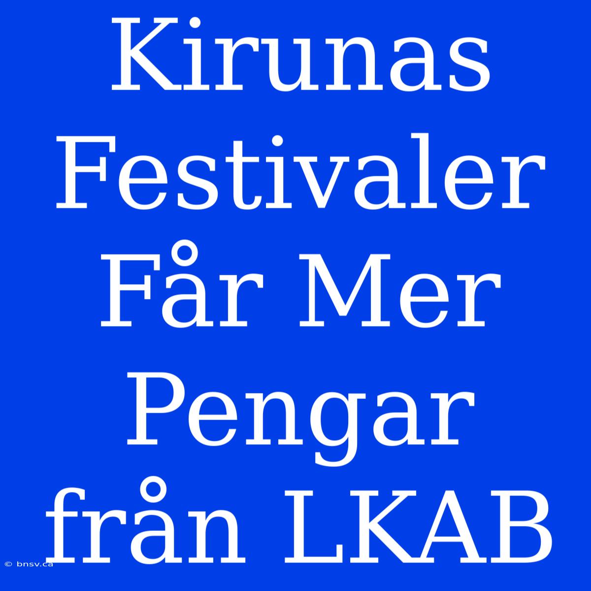 Kirunas Festivaler Får Mer Pengar Från LKAB