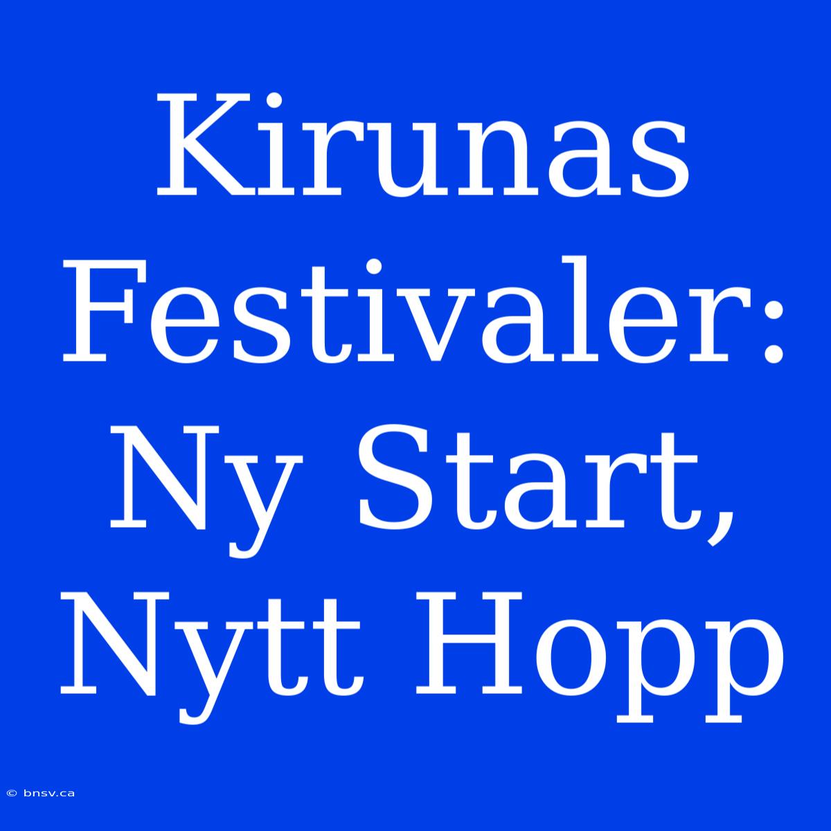 Kirunas Festivaler: Ny Start, Nytt Hopp