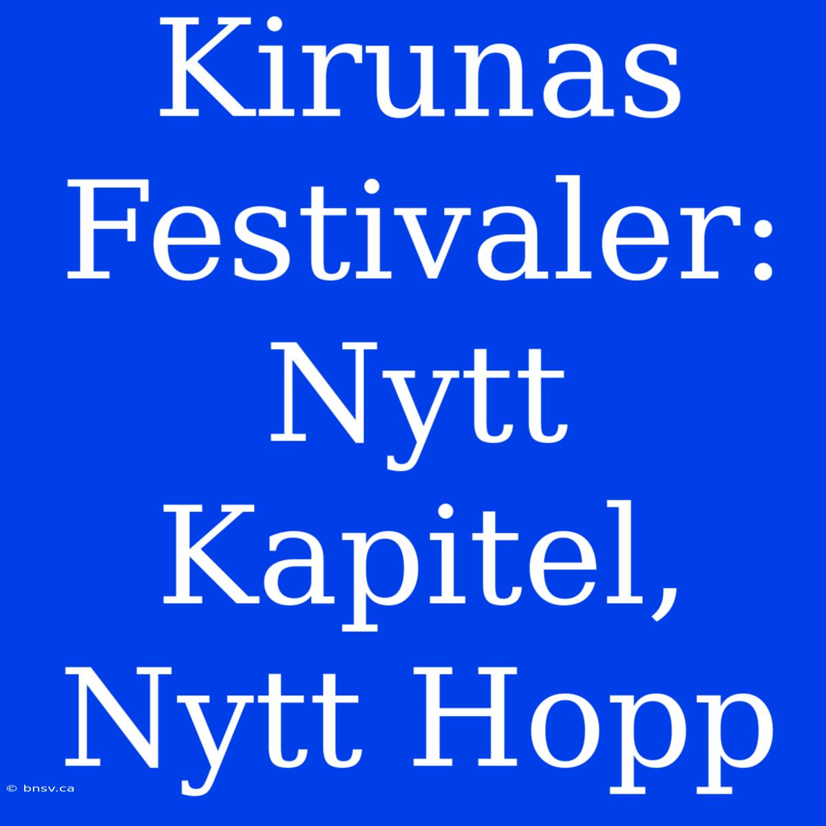 Kirunas Festivaler: Nytt Kapitel, Nytt Hopp