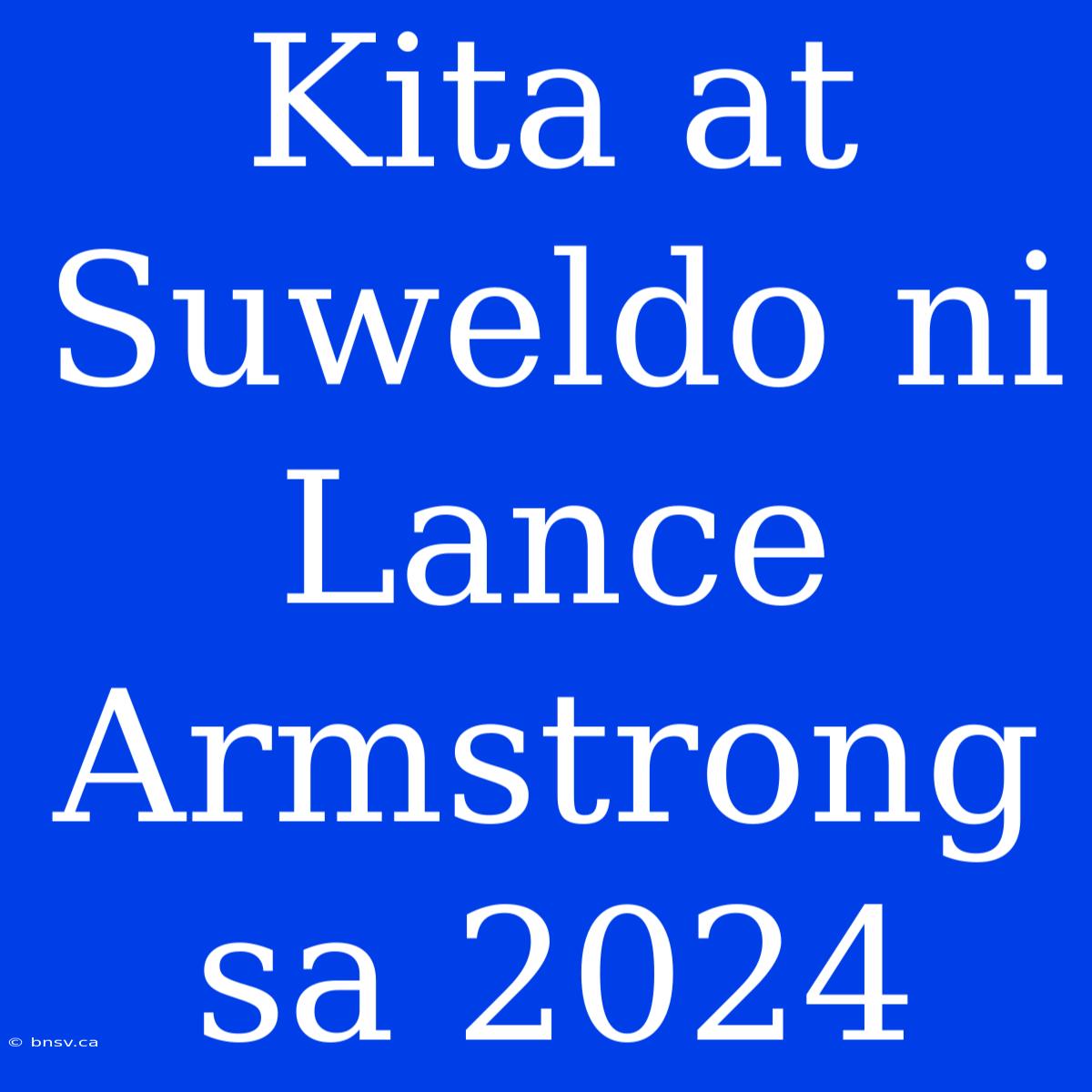 Kita At Suweldo Ni Lance Armstrong Sa 2024