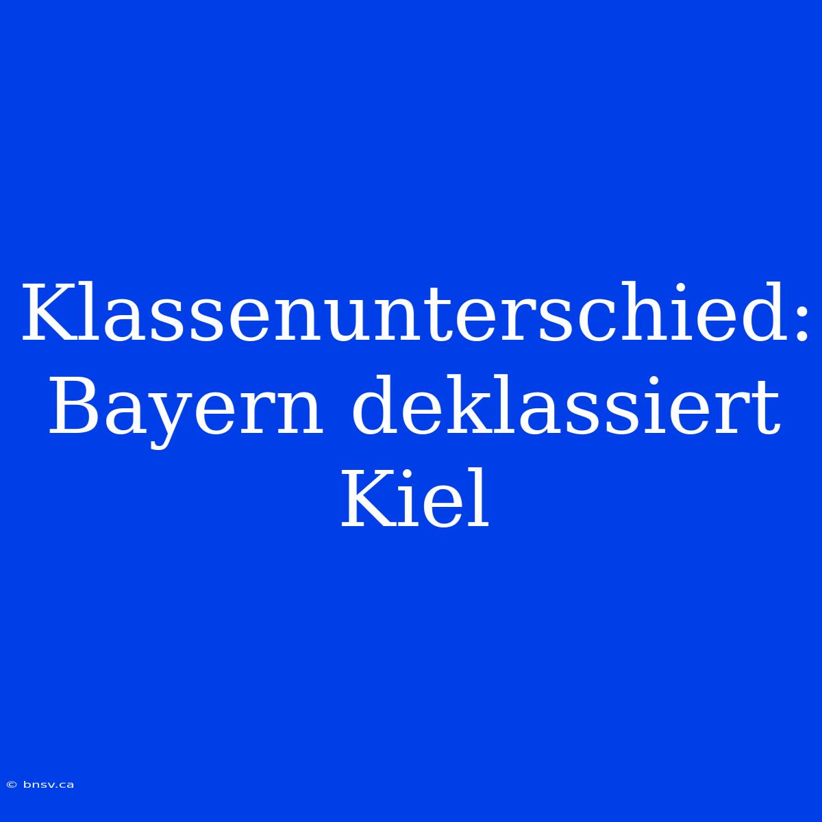 Klassenunterschied: Bayern Deklassiert Kiel